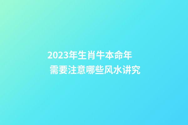 2023年生肖牛本命年 需要注意哪些风水讲究